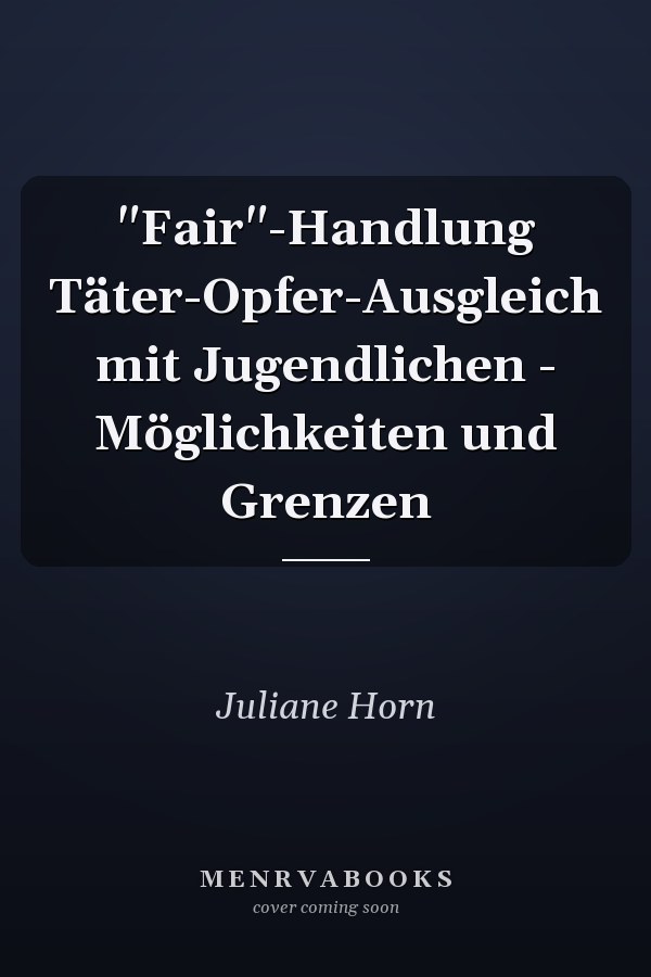 "Fair"-Handlung Täter-Opfer-Ausgleich mit Jugendlichen - Möglichkeiten und Grenzen