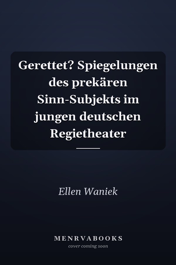 Gerettet? Spiegelungen des prekären Sinn-Subjekts im jungen deutschen Regietheater