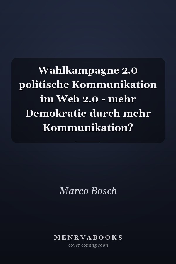 Wahlkampagne 2.0 politische Kommunikation im Web 2.0 - mehr Demokratie durch mehr Kommunikation?