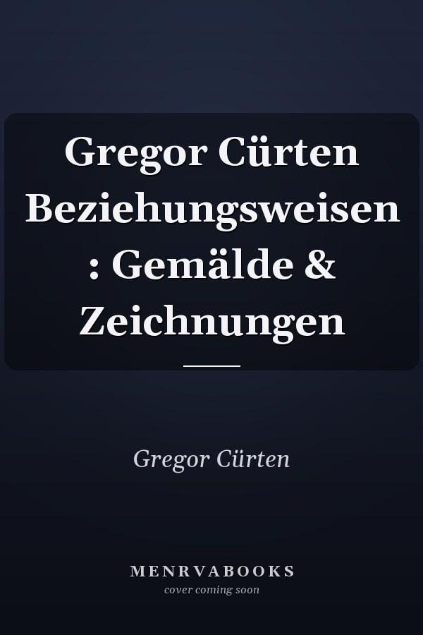 Gregor Cürten Beziehungsweisen : Gemälde & Zeichnungen