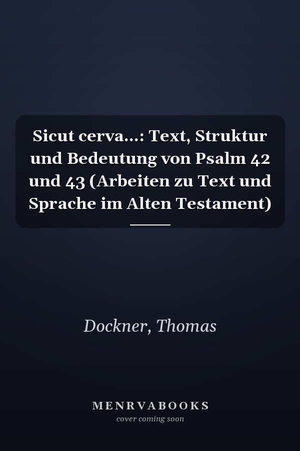 Sicut cerva...: Text, Struktur und Bedeutung von Psalm 42 und 43 (Arbeiten zu Text und Sprache im Alten Testament)