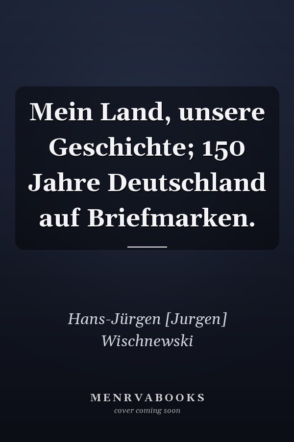 Mein Land, unsere Geschichte; 150 Jahre Deutschland auf Briefmarken.