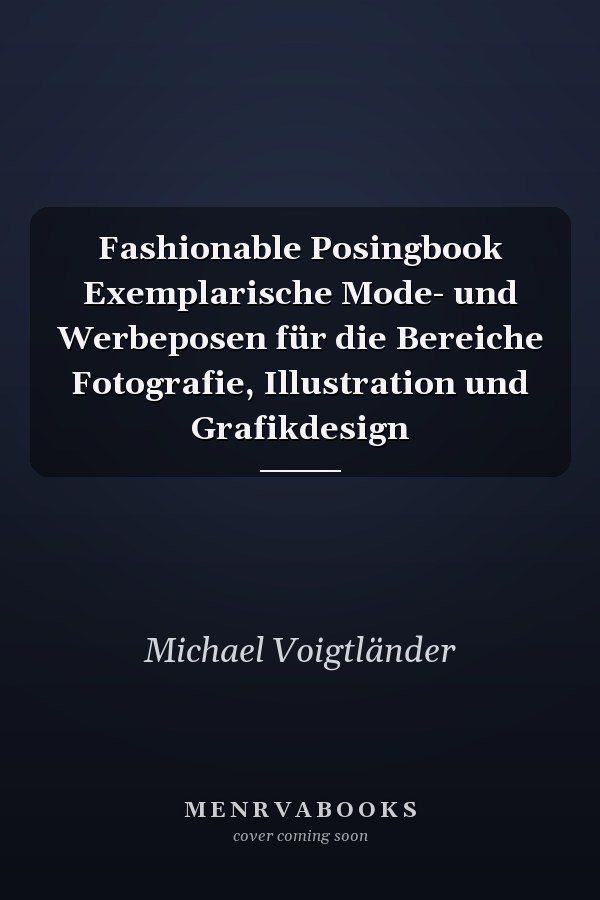 Fashionable Posingbook Exemplarische Mode- und Werbeposen für die Bereiche Fotografie, Illustration und Grafikdesign