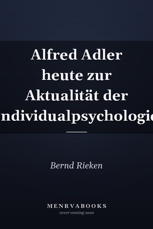 Alfred Adler heute zur Aktualität der Individualpsychologie