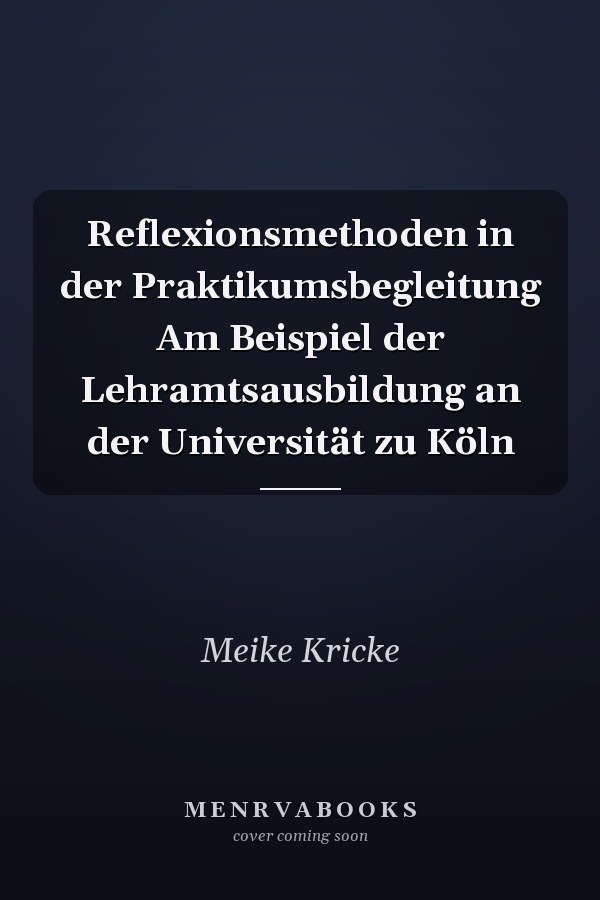Reflexionsmethoden in der Praktikumsbegleitung Am Beispiel der Lehramtsausbildung an der Universität zu Köln