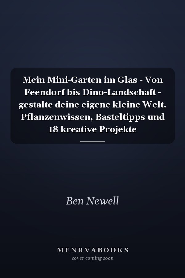 Mein Mini-Garten im Glas - Von Feendorf bis Dino-Landschaft - gestalte deine eigene kleine Welt. Pflanzenwissen, Basteltipps und 18 kreative Projekte