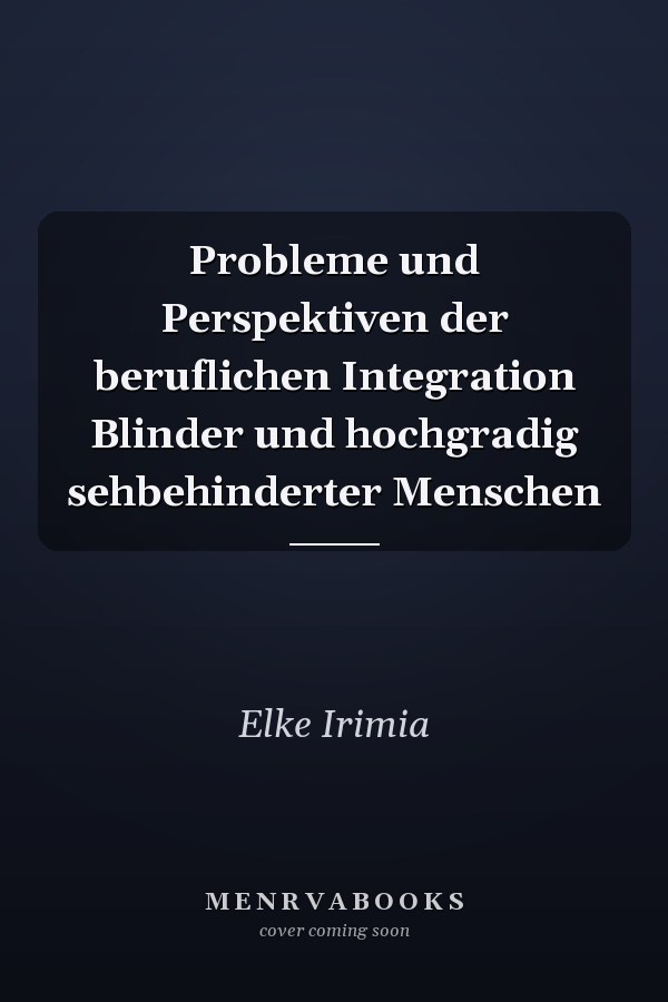 Probleme und Perspektiven der beruflichen Integration Blinder und hochgradig sehbehinderter Menschen