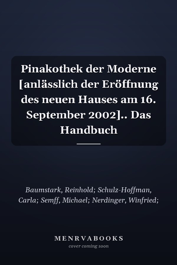 Pinakothek der Moderne [anlässlich der Eröffnung des neuen Hauses am 16. September 2002].. Das Handbuch