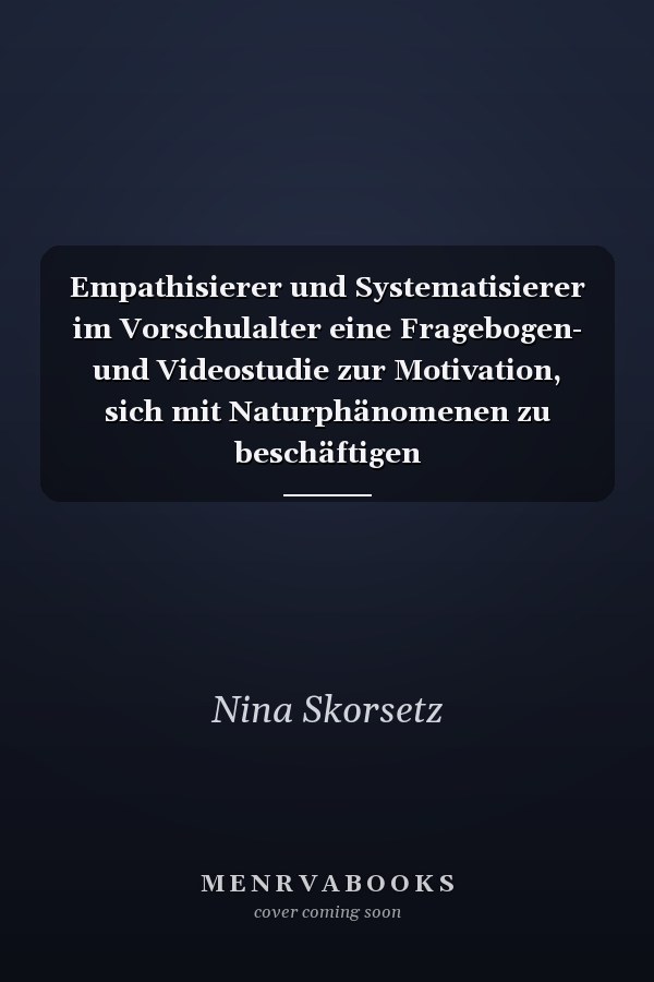 Empathisierer und Systematisierer im Vorschulalter eine Fragebogen- und Videostudie zur Motivation, sich mit Naturphänomenen zu beschäftigen