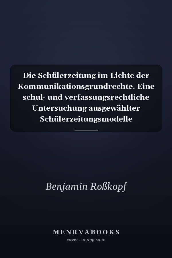 Die Schülerzeitung im Lichte der Kommunikationsgrundrechte. Eine schul- und verfassungsrechtliche Untersuchung ausgewählter Schülerzeitungsmodelle