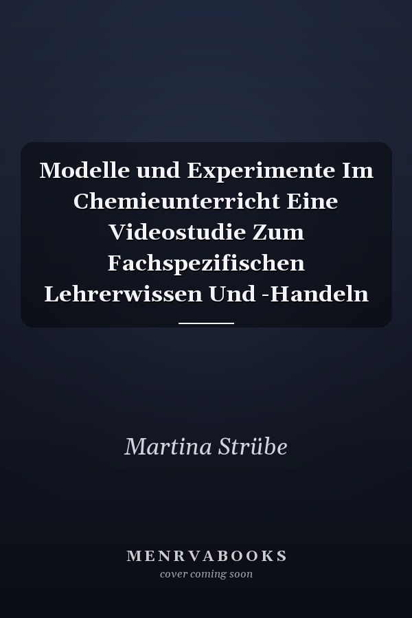 Modelle und Experimente Im Chemieunterricht Eine Videostudie Zum Fachspezifischen Lehrerwissen Und -Handeln