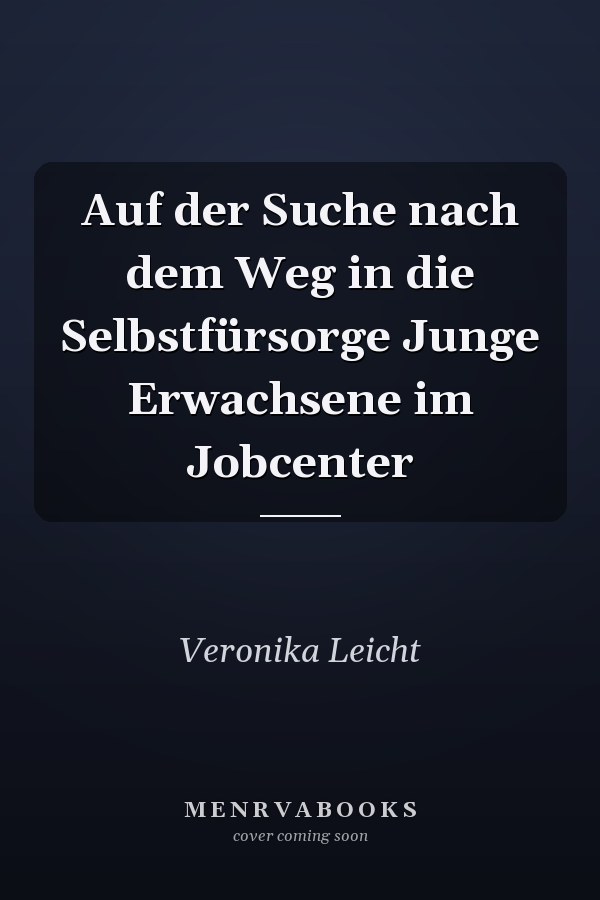 Auf der Suche nach dem Weg in die Selbstfürsorge Junge Erwachsene im Jobcenter