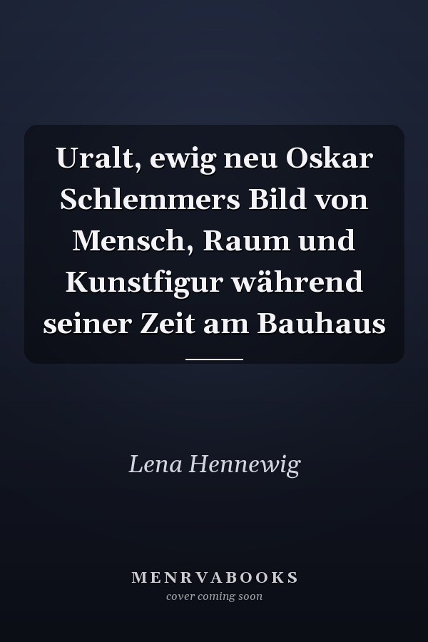 Uralt, ewig neu Oskar Schlemmers Bild von Mensch, Raum und Kunstfigur während seiner Zeit am Bauhaus