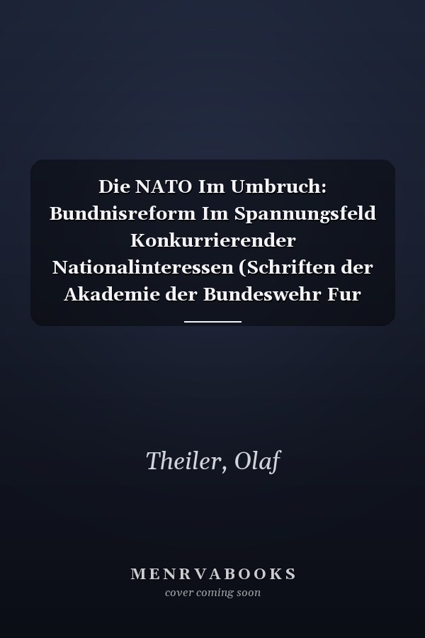 Die NATO Im Umbruch: Bundnisreform Im Spannungsfeld Konkurrierender Nationalinteressen (Schriften der Akademie der Bundeswehr Fur Information Und Ko) (German Edition)