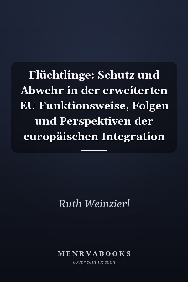Flüchtlinge: Schutz und Abwehr in der erweiterten EU Funktionsweise, Folgen und Perspektiven der europäischen Integration