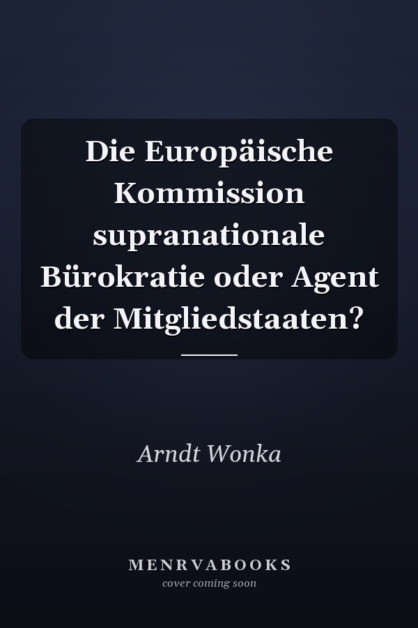 Die Europäische Kommission supranationale Bürokratie oder Agent der Mitgliedstaaten?