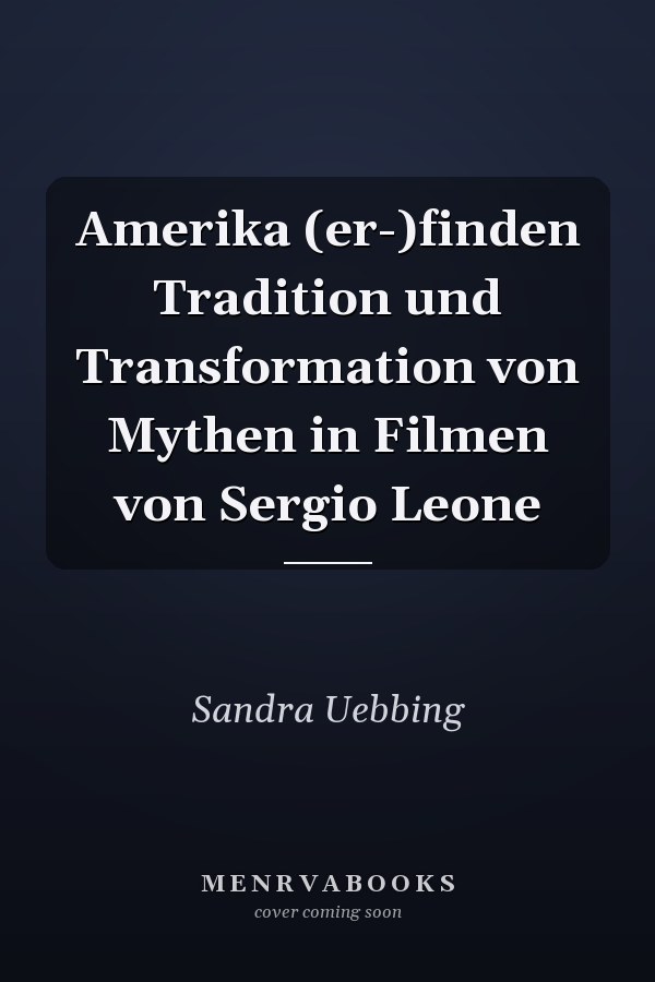 Amerika (er-)finden Tradition und Transformation von Mythen in Filmen von Sergio Leone