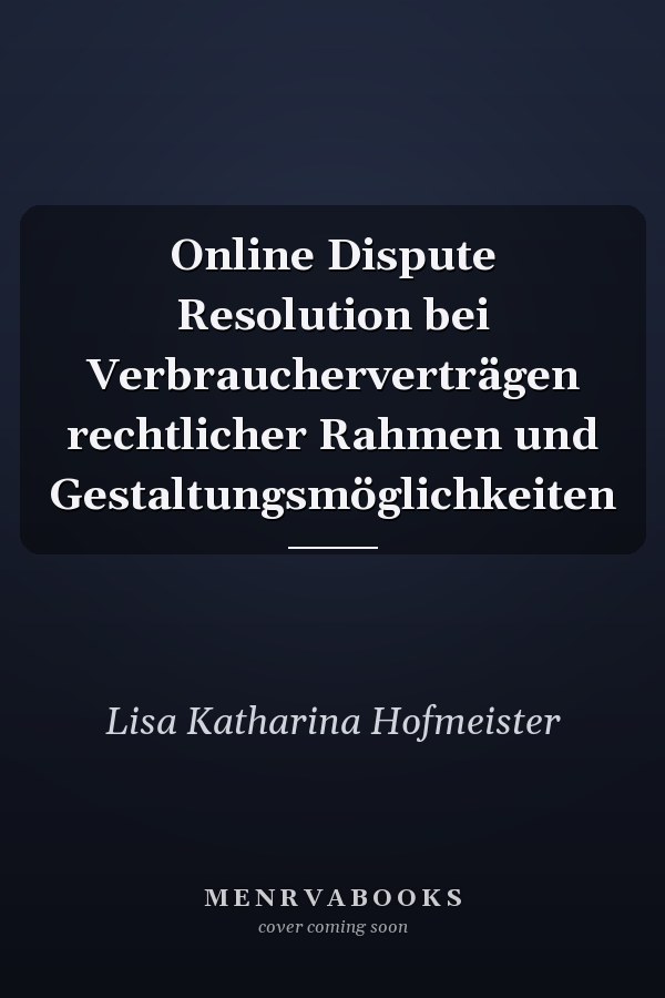 Online Dispute Resolution bei Verbraucherverträgen rechtlicher Rahmen und Gestaltungsmöglichkeiten