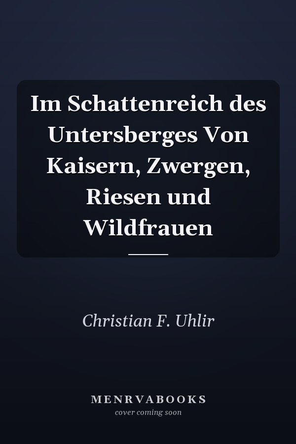 Im Schattenreich des Untersberges Von Kaisern, Zwergen, Riesen und Wildfrauen
