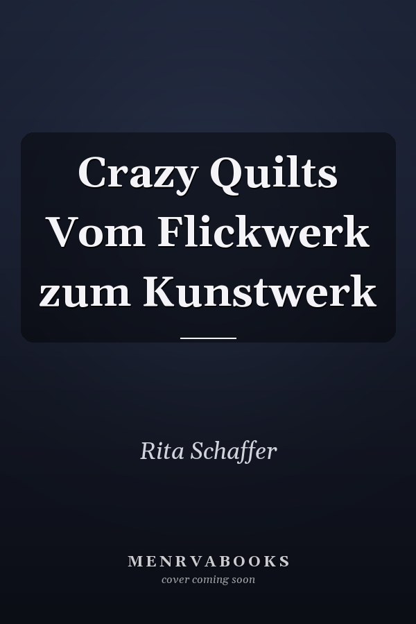 Crazy Quilts Vom Flickwerk zum Kunstwerk