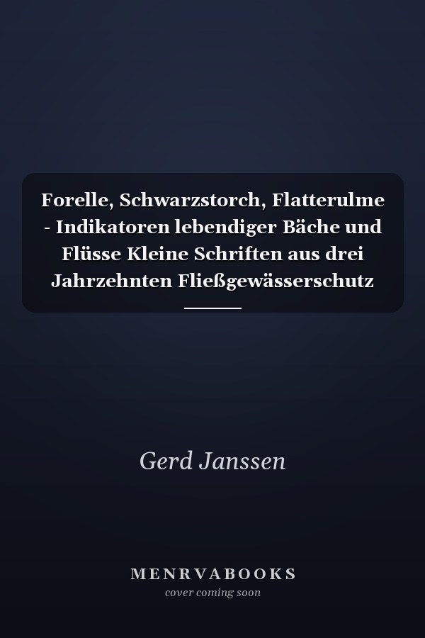 Forelle, Schwarzstorch, Flatterulme - Indikatoren lebendiger Bäche und Flüsse Kleine Schriften aus drei Jahrzehnten Fließgewässerschutz