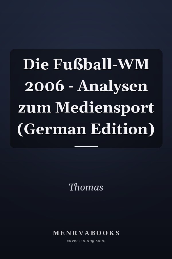 Die Fußball-WM 2006 - Analysen zum Mediensport (German Edition)