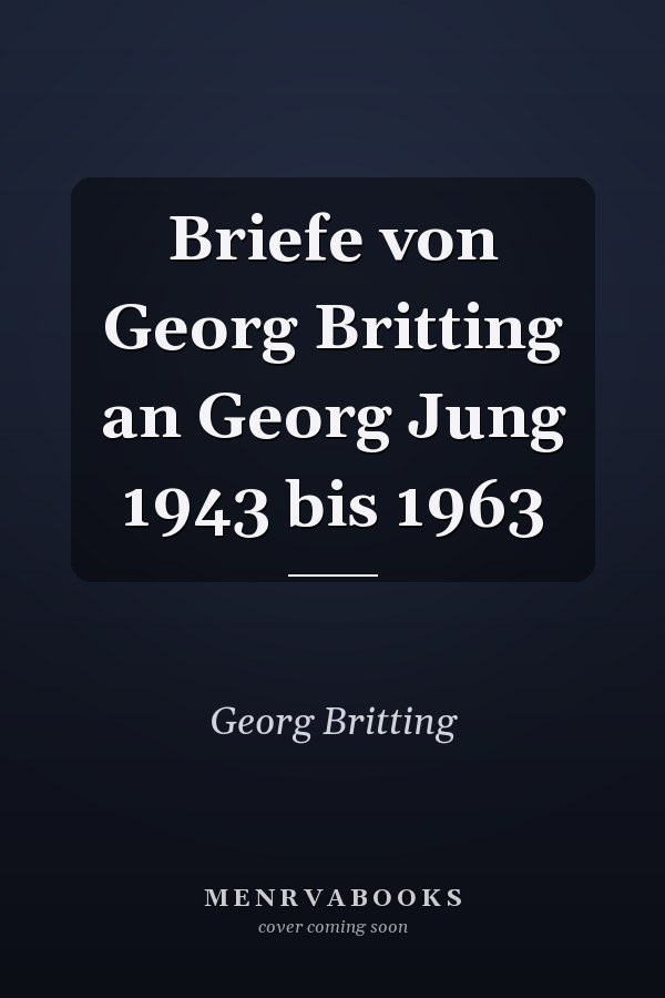 Briefe von Georg Britting an Georg Jung 1943 bis 1963