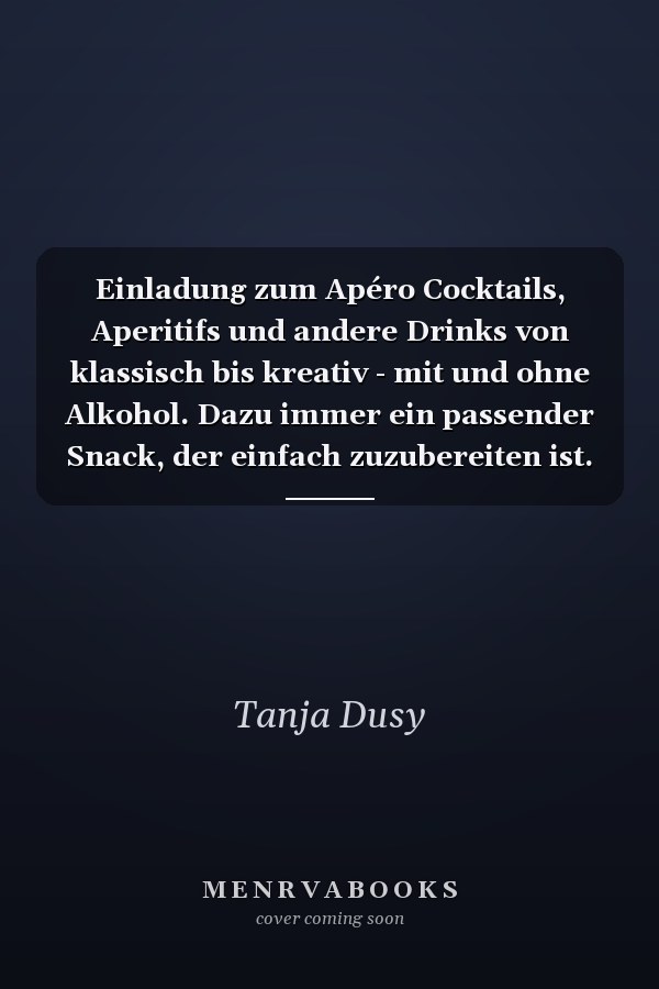 Einladung zum Apéro Cocktails, Aperitifs und andere Drinks von klassisch bis kreativ - mit und ohne Alkohol. Dazu immer ein passender Snack, der einfach zuzubereiten ist.