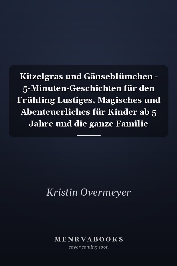 Kitzelgras und Gänseblümchen - 5-Minuten-Geschichten für den Frühling Lustiges, Magisches und Abenteuerliches für Kinder ab 5 Jahre und die ganze Familie