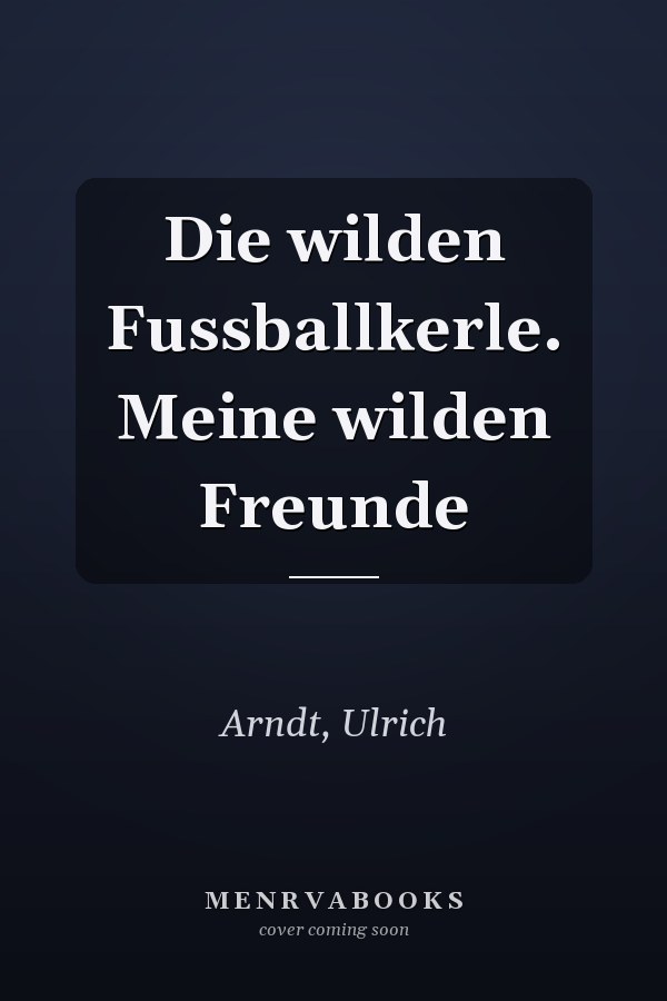 Die wilden Fussballkerle. Meine wilden Freunde