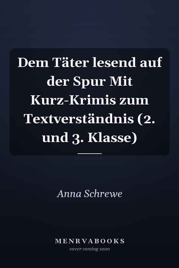 Dem Täter lesend auf der Spur Mit Kurz-Krimis zum Textverständnis (2. und 3. Klasse)