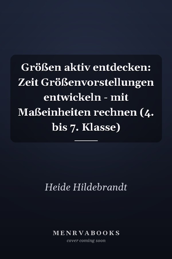 Größen aktiv entdecken: Zeit Größenvorstellungen entwickeln - mit Maßeinheiten rechnen (4. bis 7. Klasse)