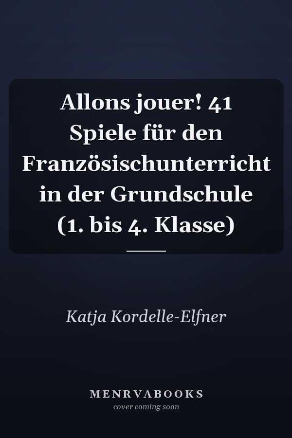 Allons jouer! 41 Spiele für den Französischunterricht in der Grundschule (1. bis 4. Klasse)
