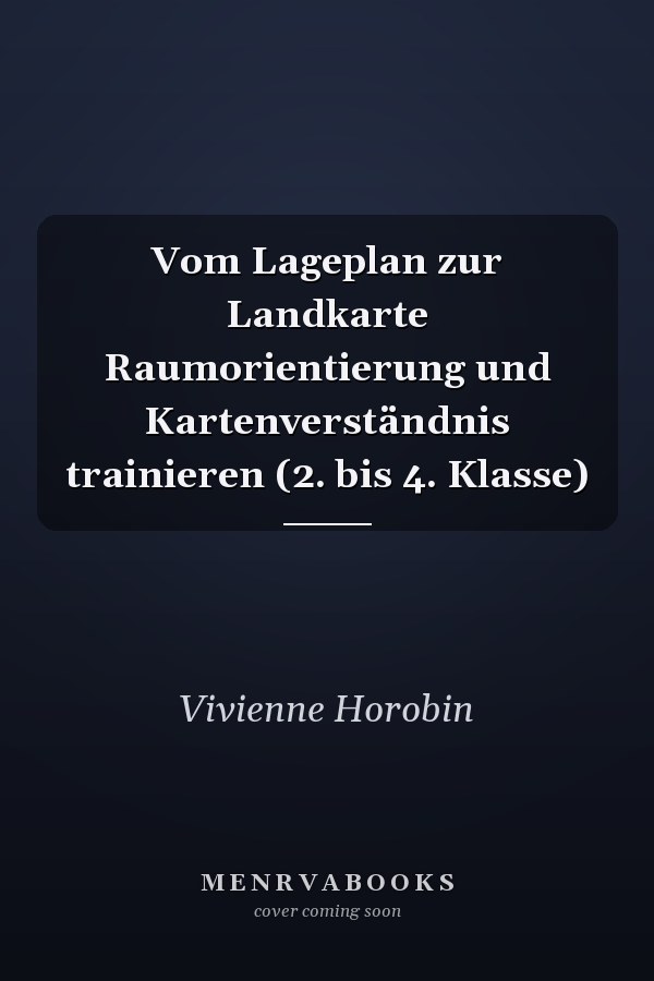 Vom Lageplan zur Landkarte Raumorientierung und Kartenverständnis trainieren (2. bis 4. Klasse)