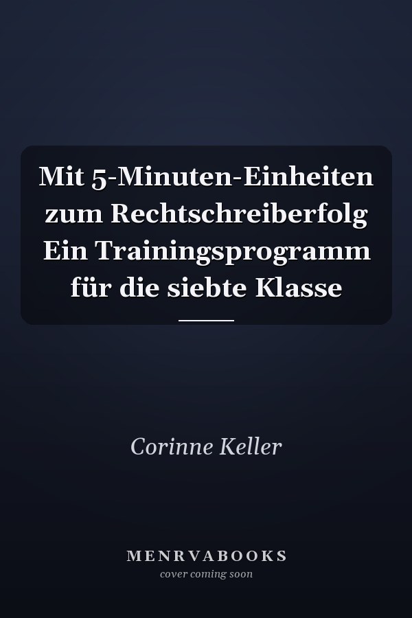 Mit 5-Minuten-Einheiten zum Rechtschreiberfolg Ein Trainingsprogramm für die siebte Klasse