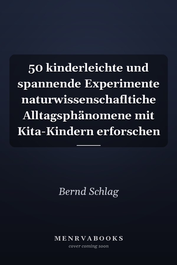 50 kinderleichte und spannende Experimente naturwissenschafltiche Alltagsphänomene mit Kita-Kindern erforschen