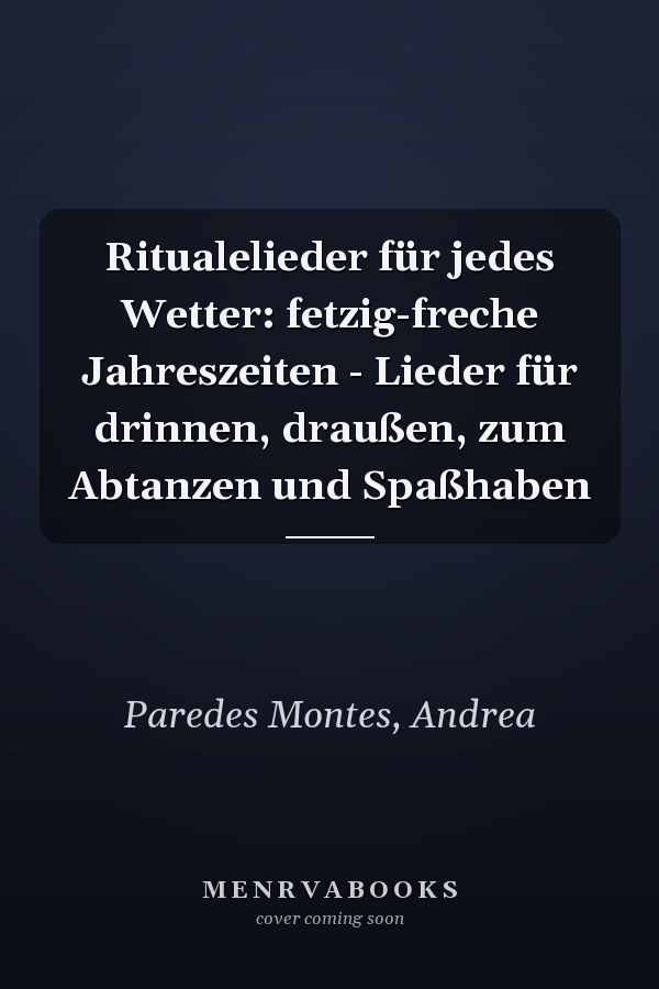 Ritualelieder für jedes Wetter: fetzig-freche Jahreszeiten - Lieder für drinnen, draußen, zum Abtanzen und Spaßhaben