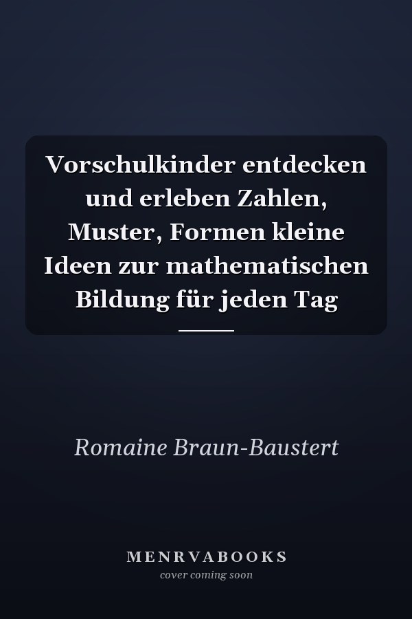 Vorschulkinder entdecken und erleben Zahlen, Muster, Formen kleine Ideen zur mathematischen Bildung für jeden Tag