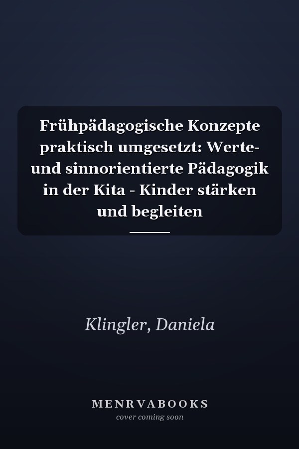 Frühpädagogische Konzepte praktisch umgesetzt: Werte- und sinnorientierte Pädagogik in der Kita - Kinder stärken und begleiten