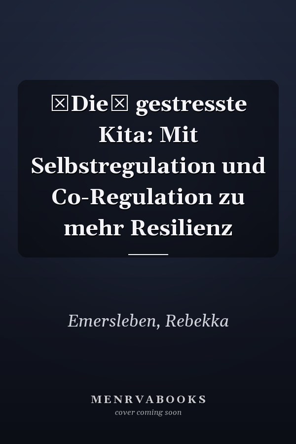 Die gestresste Kita: Mit Selbstregulation und Co-Regulation zu mehr Resilienz