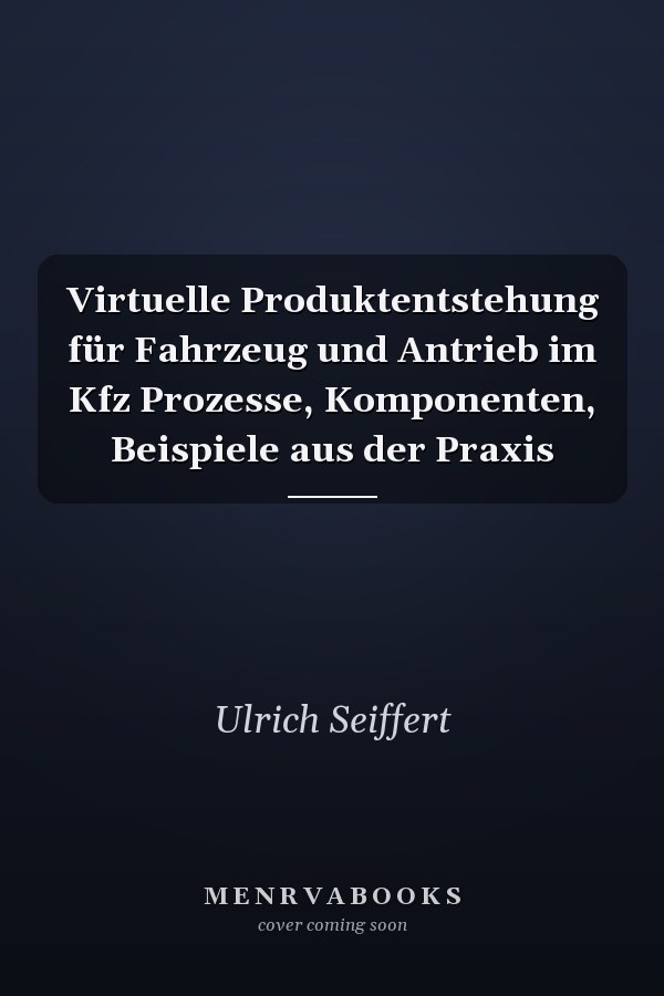 Virtuelle Produktentstehung für Fahrzeug und Antrieb im Kfz Prozesse, Komponenten, Beispiele aus der Praxis