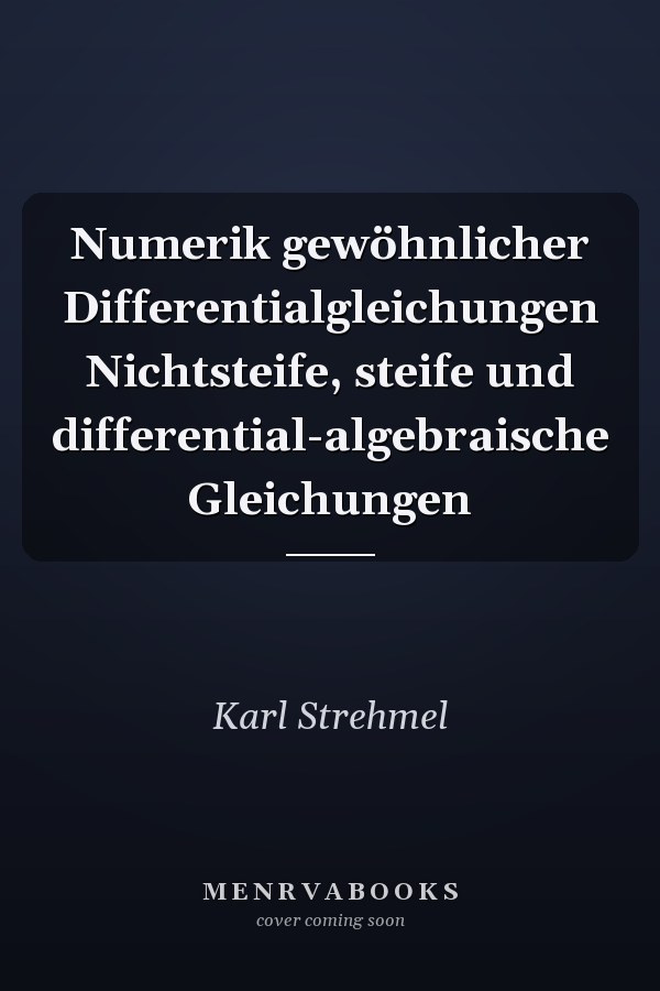 Numerik gewöhnlicher Differentialgleichungen Nichtsteife, steife und differential-algebraische Gleichungen