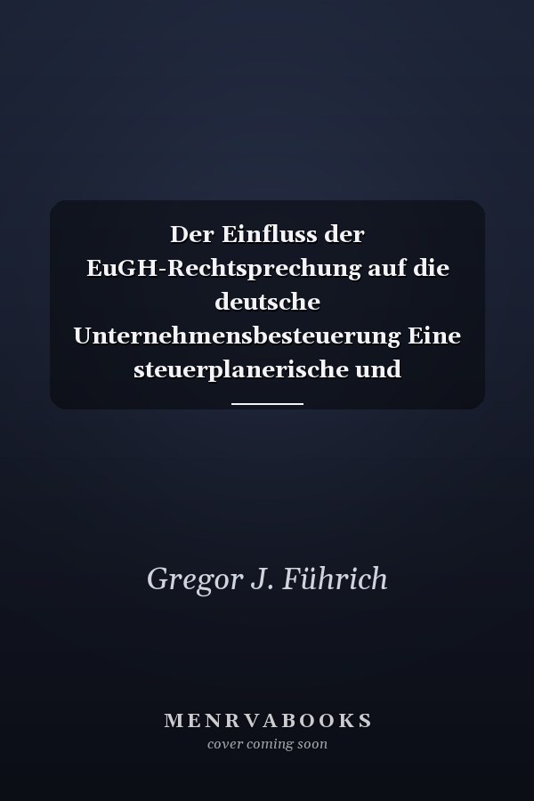 Der Einfluss der EuGH-Rechtsprechung auf die deutsche Unternehmensbesteuerung Eine steuerplanerische und steuersystematische Analyse