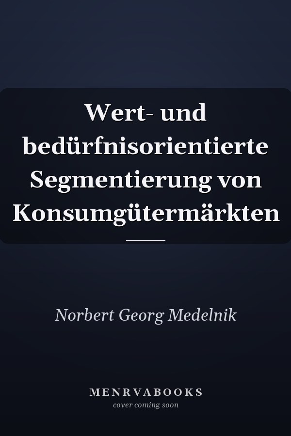 Wert- und bedürfnisorientierte Segmentierung von Konsumgütermärkten