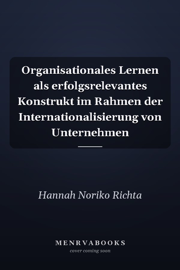 Organisationales Lernen als erfolgsrelevantes Konstrukt im Rahmen der Internationalisierung von Unternehmen