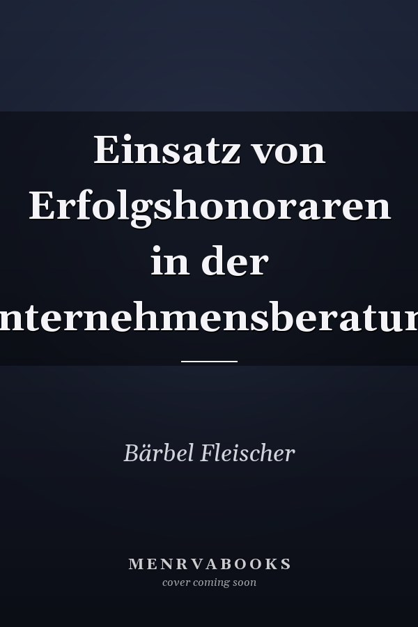 Einsatz von Erfolgshonoraren in der Unternehmensberatung