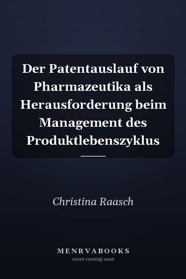 Der Patentauslauf von Pharmazeutika als Herausforderung beim Management des Produktlebenszyklus