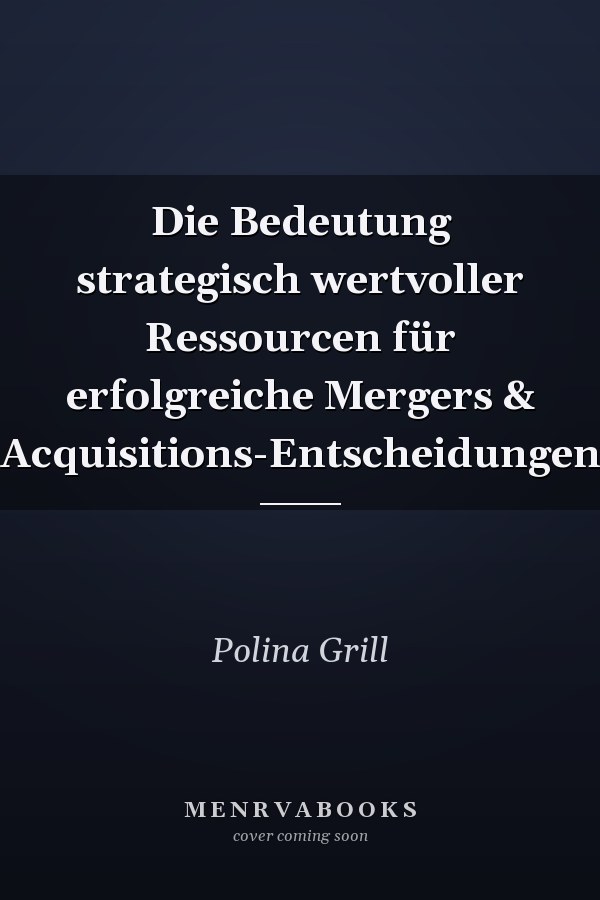 Die Bedeutung strategisch wertvoller Ressourcen für erfolgreiche Mergers & Acquisitions-Entscheidungen