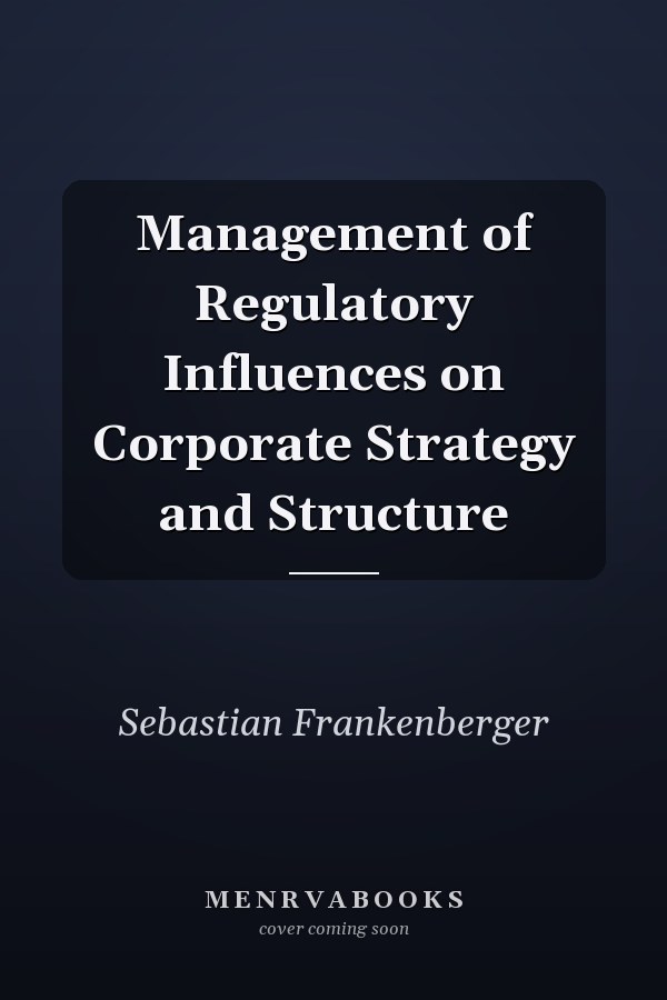 Management of Regulatory Influences on Corporate Strategy and Structure