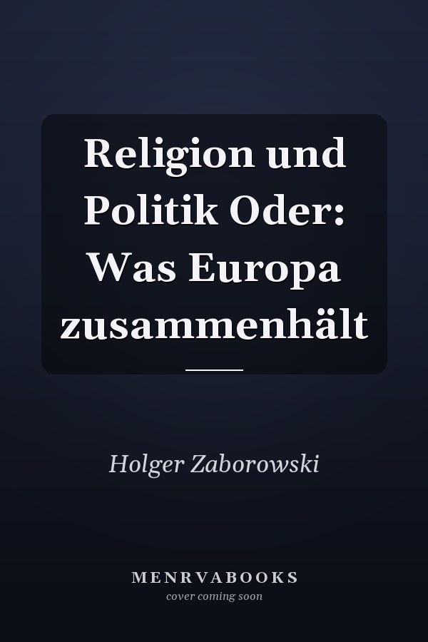 Religion und Politik Oder: Was Europa zusammenhält